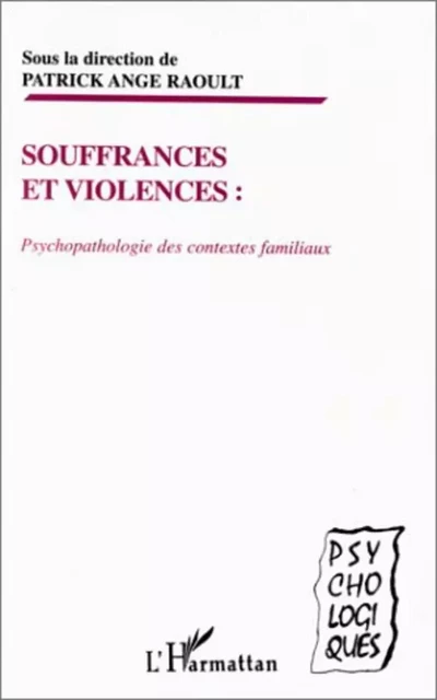 SOUFFRANCES ET VIOLENCES : PSYCHOPATHOLOGIE DES CONTEXTES FAMILIAUX - Patrick Ange Raoult - Editions L'Harmattan