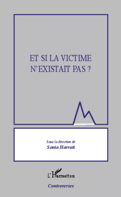 Et si la victime n'existait pas ? - Sonia Harrati - Editions L'Harmattan