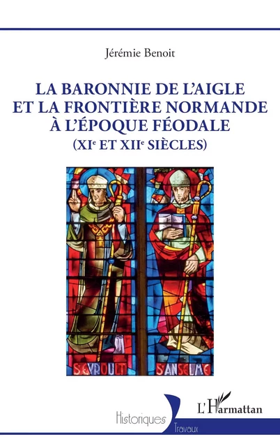 La baronnie de L’Aigle et la frontière normande à l’époque féodale (XIe et XIIe siècles) - Jérémie Benoît - Editions L'Harmattan