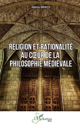 Religion et rationalité au cœur de la philosophie médiévale - Adama Marico - Editions L'Harmattan