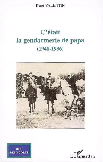 C'était la gendarmerie de Papa - René Valentin - Editions L'Harmattan