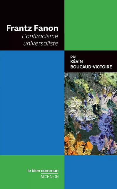 Frantz Fanon. L'antiracisme universaliste - Kévin Boucaud-Victoire - Michalon