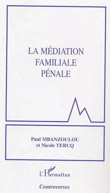 La médiation familiale pénale - Nicole Tercq, Paul Mbanzoulou - Editions L'Harmattan