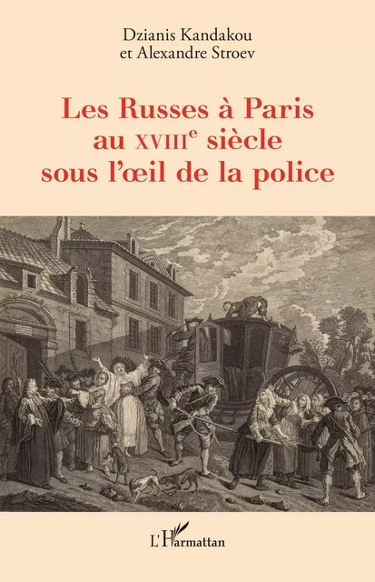 Les Russes à Paris au XVIIIe siècle sous l’oeil de la police - Dzianis Kandakou, Alexandre Stroev - Editions L'Harmattan