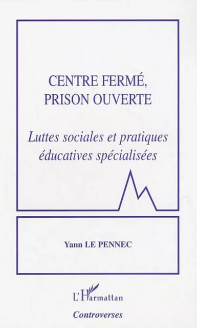 Centre fermé, prison ouverte - Yann Le Pennec - Editions L'Harmattan