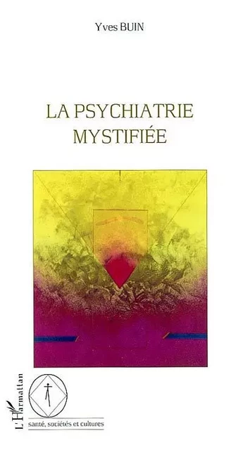 LA PSYCHIATRIE MYSTIFIÉE - Yves Buin - Editions L'Harmattan