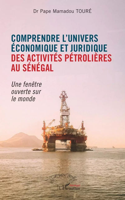 Comprendre l'univers économique et juridique des activités pétrolières au Sénégal - Pape Mamadou Touré - Harmattan Sénégal