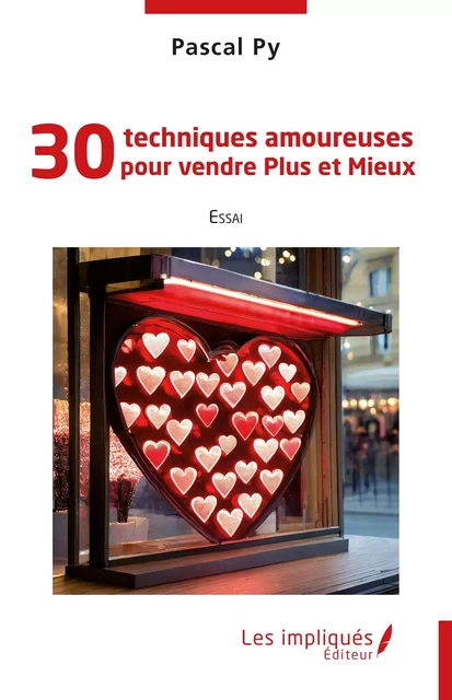 30 techniques amoureuses pour vendre Plus et Mieux - Pascal Py - Les Impliqués