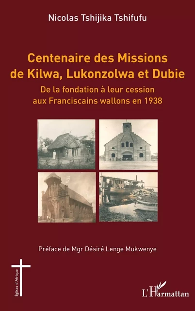 Centenaire des Missions de Kilwa, Lukonzolwa et Dubie - Nicolas Tshijika Tshifufu - Editions L'Harmattan