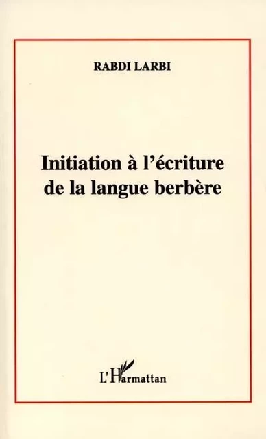 INITIATION A L'ÉCRITURE DE LA LANGUE BERBÈRE - Larbi Rabdi - Editions L'Harmattan