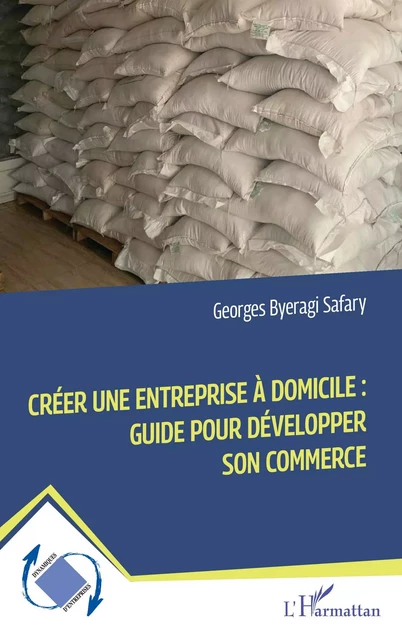 Créer une entreprise à domicile :  Guide pour développer son commerce - Georges Byeragi Safary - Editions L'Harmattan