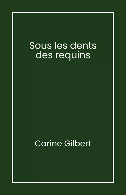 Sous les dents  des requins - Carine Gilbert - Librinova