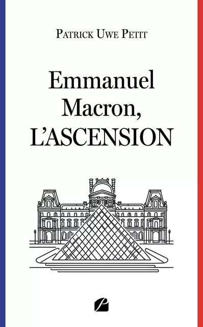 Emmanuel Macron, l'ascension - Patrick Uwe Petit - Editions du Panthéon