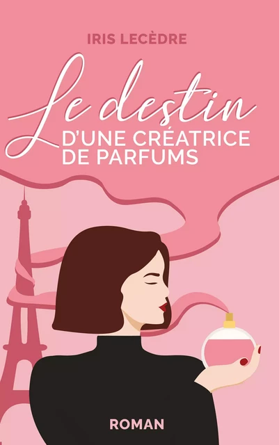 Le Destin d'une créatrice de parfums - Iris Lecèdre - Librinova