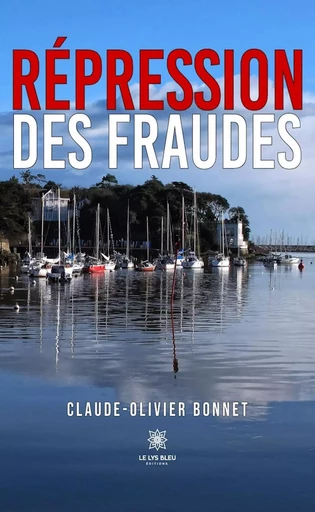 Répression des fraudes - Claude-Olivier Bonnet - Le Lys Bleu Éditions