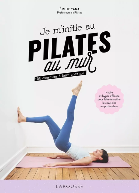 Je m'initie au Pilates au mur - Emilie Yana - Larousse