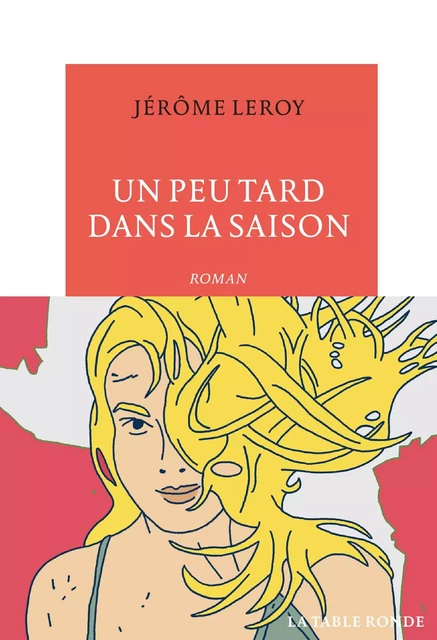 Un peu tard dans la saison - Jérôme Leroy - Editions de la Table Ronde