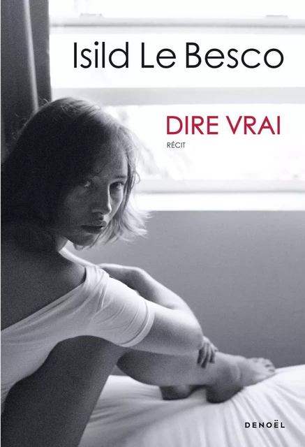 Dire vrai - Isild Le Besco - Denoël