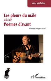 Les pleurs du mâle suivi de Poèmes d’avant