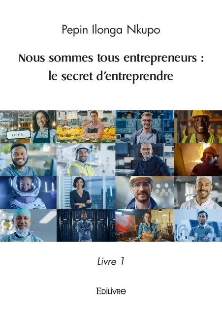 Nous sommes tous entrepreneurs : le secret d’entreprendre - Pepin Ilonga Nkupo - Editions Edilivre