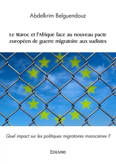 Le Maroc et l'Afrique face au nouveau pacte européen de guerre migratoire aux sudistes - Abdelkrim Belguendouz - Editions Edilivre