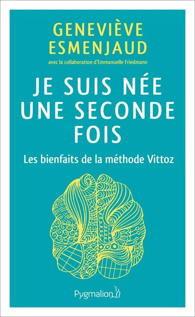 Je suis née une seconde fois. Les bienfaits de la méthode Vittoz - Geneviève Esmenjaud - Pygmalion