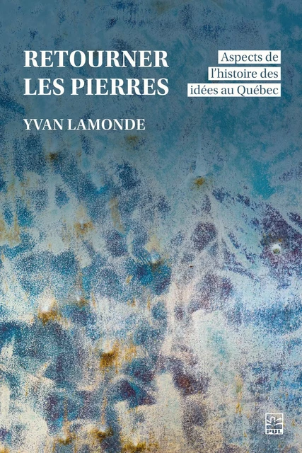 Retourner les pierres - Yvan Lamonde - Presses de l'Université Laval