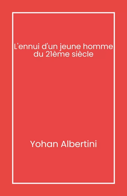 L'ennui d'un jeune homme du XXIe siècle - Yohan Albertini - Librinova