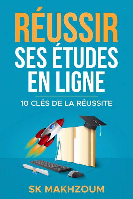 Réussir ses études en ligne - 10 clés de la réussite - SK Makhzoum - Librinova