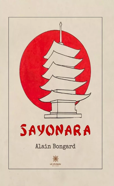 Sayonara - Alain Bongard - Le Lys Bleu Éditions