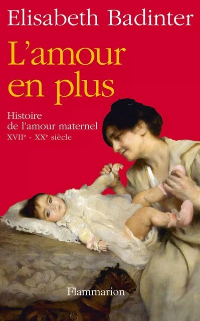 L'amour en plus. Histoire de l'amour maternel - Élisabeth Badinter - Flammarion