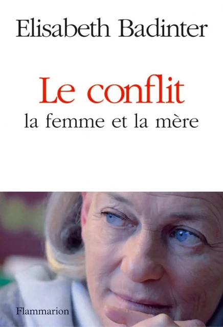 Le conflit. La femme et la mère - Élisabeth Badinter - Flammarion