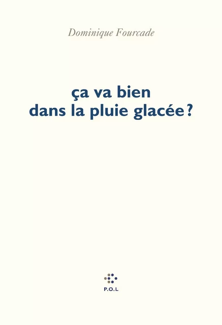 Ça va bien dans la pluie glacée ? - Dominique Fourcade - POL Editeur