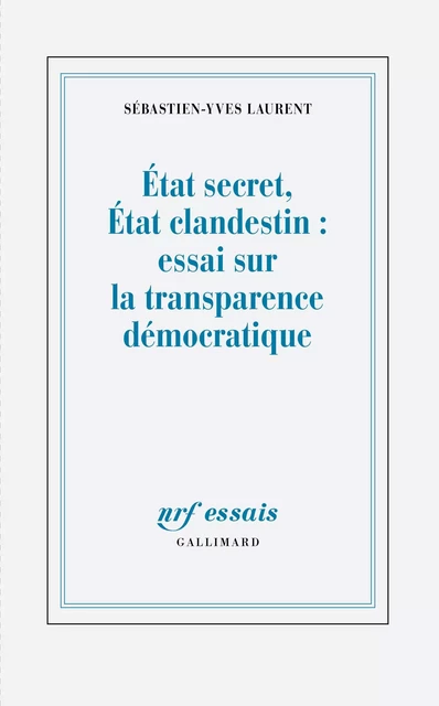 État secret, État clandestin : essai sur la transparence démocratique - Sébastien-Yves Laurent - Editions Gallimard