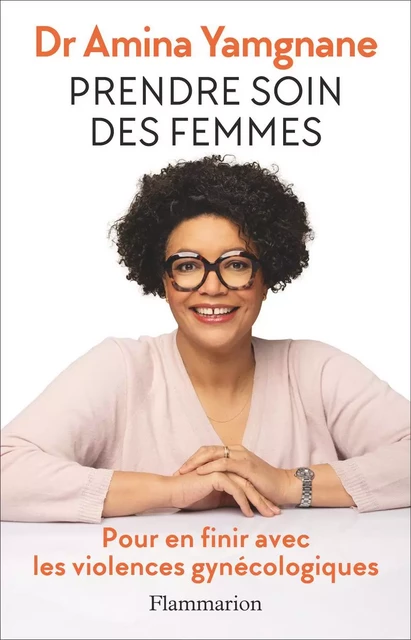 Prendre soin des femmes. Pour en finir avec les violences gynécologiques - Amina Yamgane - Flammarion