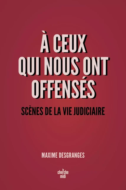 A ceux qui nous ont offensés - Scènes de la vie judiciaire - Maxime DesGranges - Cherche Midi