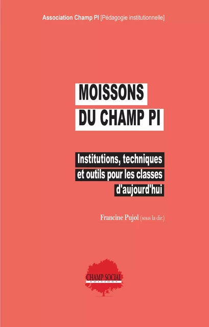 Moissons du Champ PI. Institutions, techniques et outils pour les classes d'aujourd'hui - Francine Pujol - Champ social Editions