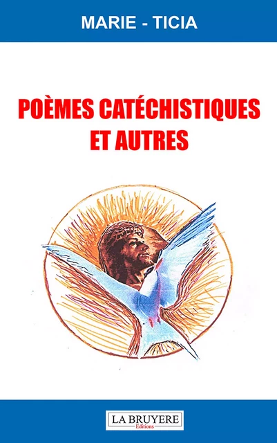 POÈMES CATÉCHISTIQUES ET AUTRES -  Marie-Ticia - Editions La Bruyère