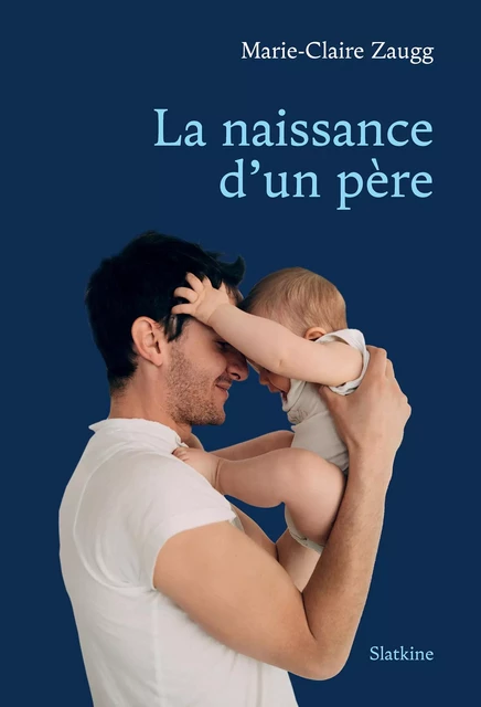 La naissance d'un père - Marie-Claire Zaugg - Slatkine Editions