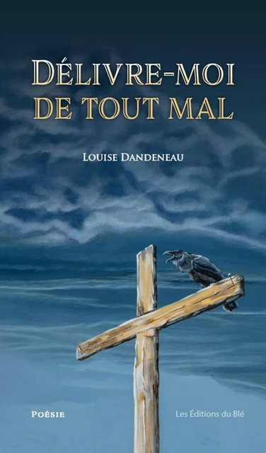 Délivre-moi de tout mal - Louise Dandeneau - Éditions du Blé