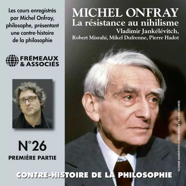 Contre-histoire de la philosophie (Volume 26.1) - La résistance au nihilisme, de Vladimir Jankélévitch à Pierre Hadot, 1ère partie - Michel Onfray - Frémeaux & Associés