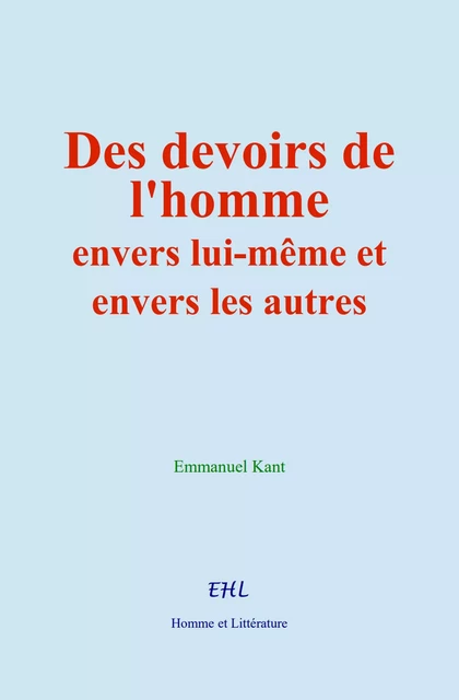 Des devoirs de l’homme envers lui-même et envers les autres - Emmanuel Kant - Editions Homme et Litterature