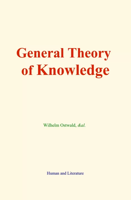 General Theory of Knowledge - Wilhelm Ostwald,  &Al. - Human and Literature Publishing