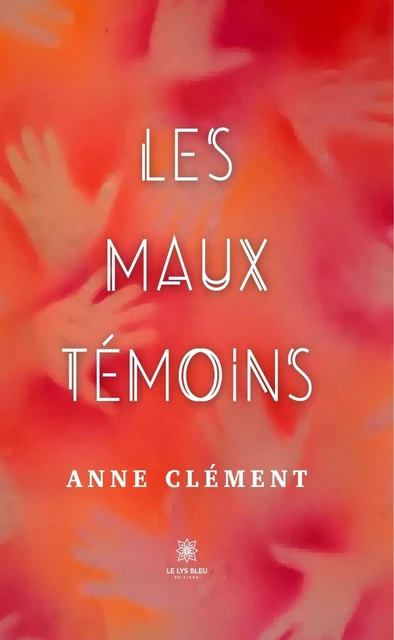 Les maux témoins - Anne Clément - Le Lys Bleu Éditions