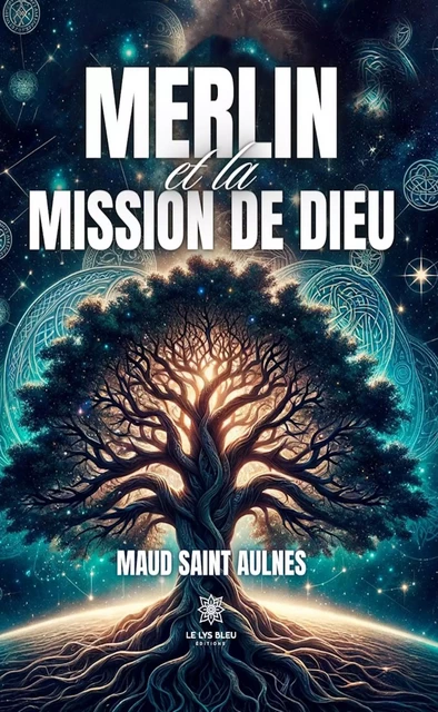 Merlin et la mission de Dieu - Maud Saint Aulnes - Le Lys Bleu Éditions