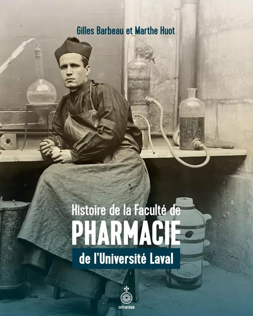 Histoire de la Faculté de pharmacie de l'Université Laval - Gilles Barbeau, Marthe Huot - Les éditions du Septentrion