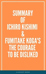 Summary of Ichiro Kishimi & Fumitake Koga's The Courage to Be Disliked