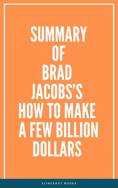 Summary of Brad Jacobs’s How to Make a Few Billion Dollars -  Slingshot Books - Slingshot Books