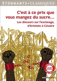 C'est à ce prix que vous mangez du sucre. Les discours sur l'esclavage d'Aristote à Césaire