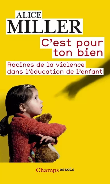 C'est pour ton bien. Racines de la violence dans l'éducation de l'enfant - Alice Miller - Flammarion